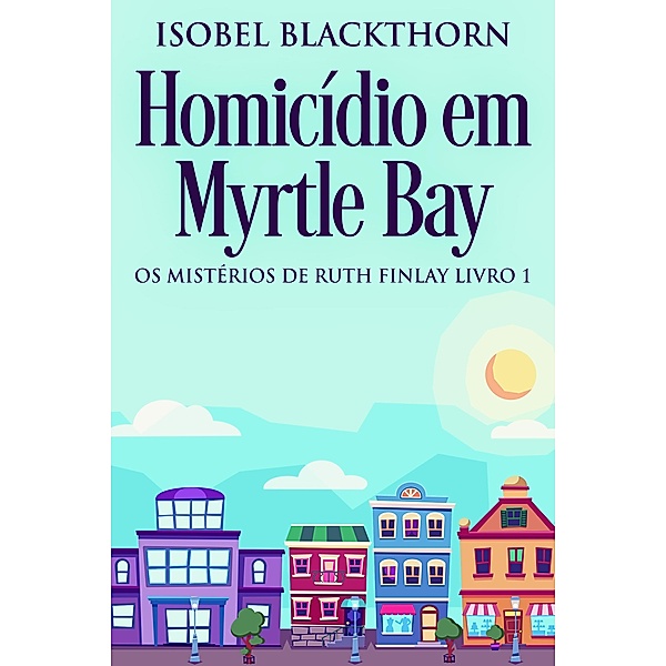 Homicídio em Myrtle Bay / Os Mistérios de Ruth Finlay Bd.1, Isobel Blackthorn