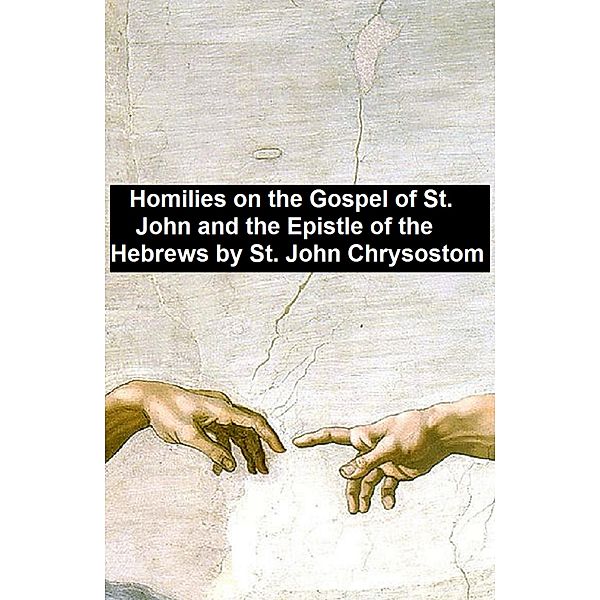 Homiles on the Gospel of St. John and the Epistle of the Hebrews, Saint John Chrysostom