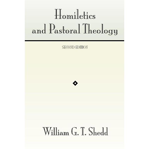 Homiletics and Pastoral Theology, William G. T. Shedd