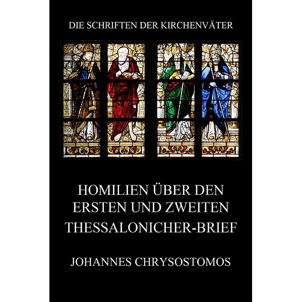 Homilien über den ersten und zweiten Thessalonicher-Brief / Die Schriften der Kirchenväter Bd.40, Johannes Chrysostomos