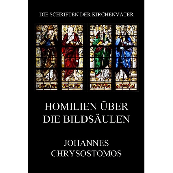 Homilien über die Bildsäulen / Die Schriften der Kirchenväter Bd.31, Johannes Chrysostomus