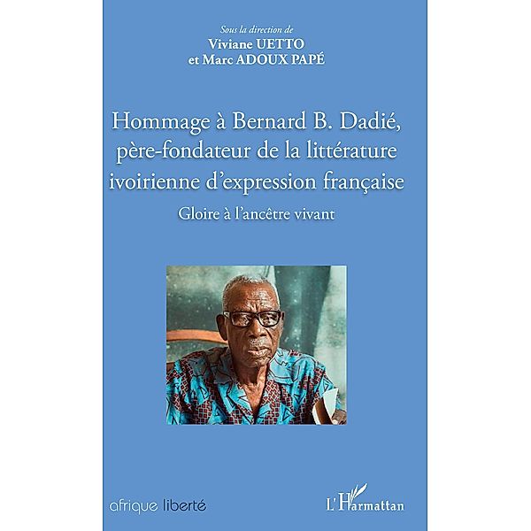 Hommage à Bernard B. Dadié, père-fondateur de la littérature ivoirienne d'expression française, Gbadoua Uetto Viviane Gbadoua Uetto