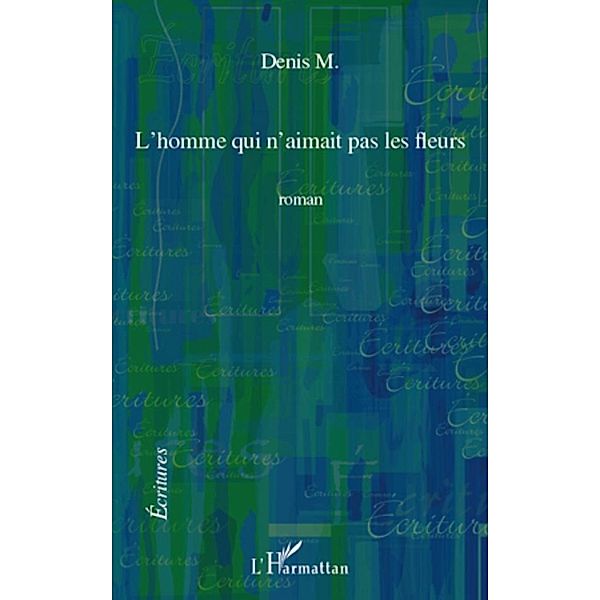 Homme qui n'aimait pas les fleurs L' / Harmattan, Denis M Denis M