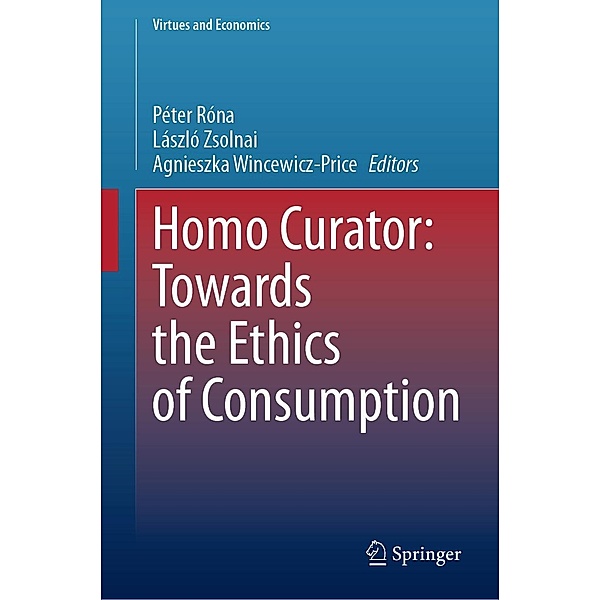 Homo Curator: Towards the Ethics of Consumption / Virtues and Economics Bd.8