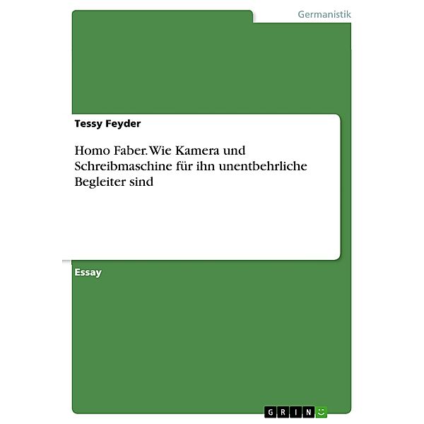 Homo Faber. Wie Kamera und Schreibmaschine für ihn unentbehrliche Begleiter sind, Tessy Feyder