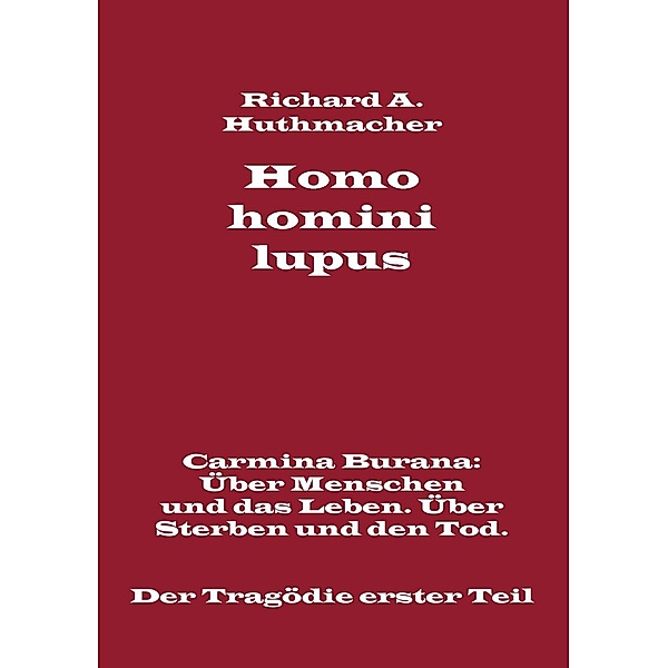 Homo homini lupus. Der Tragödie erster Teil, Richard A. Huthmacher