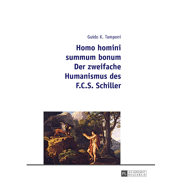 Homo homini summum bonum- Der zweifache Humanismus des F.C.S. Schiller, Guido Karl Tamponi