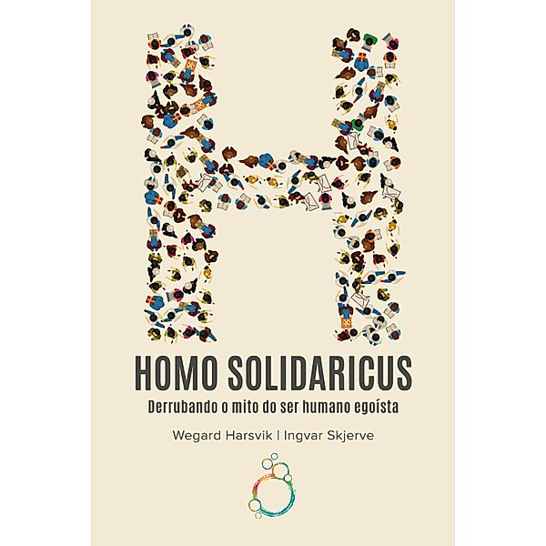 Homo Solidaricus - Derrubando o mito do ser humano egoísta, Ingvar Skjerve, Wegard Harsvik