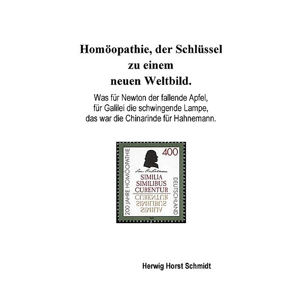 Homöopathie, der Schlüssel zu einem neuen Weltbild., Herwig Horst Schmidt