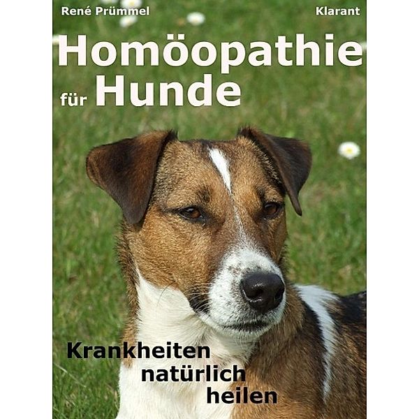 Homöopathie für Hunde. Der Praxisratgeber: Krankheiten natürlich heilen, René Prümmel