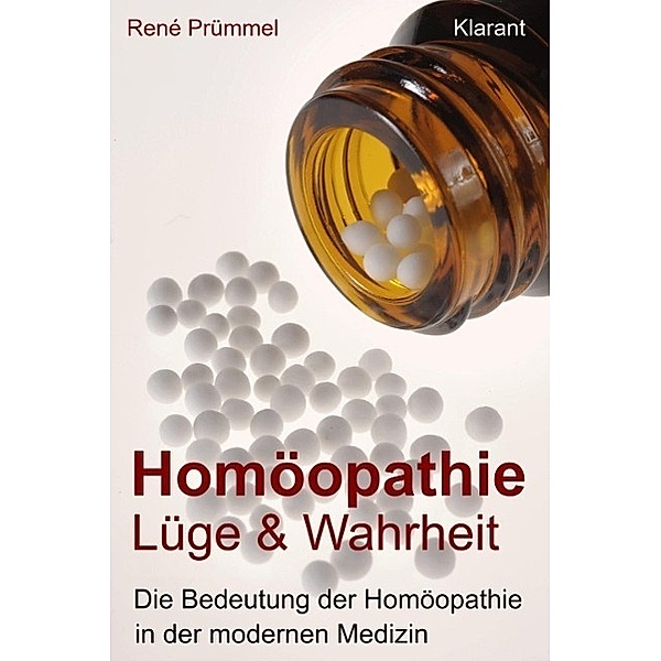 Homöopathie Lüge und Wahrheit. Die Bedeutung der Homöopathie in der modernen Medizin, René Prümmel