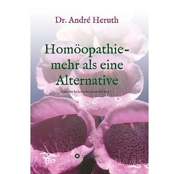 Homöopathie - mehr als eine Alternative, André Heruth