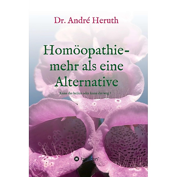 Homöopathie - mehr als eine Alternative / tredition, André Heruth