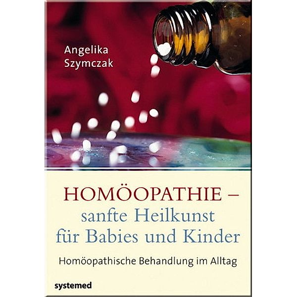 Homöopathie - sanfte Heilkunst für Babies und Kinder, Angelika Szymczak