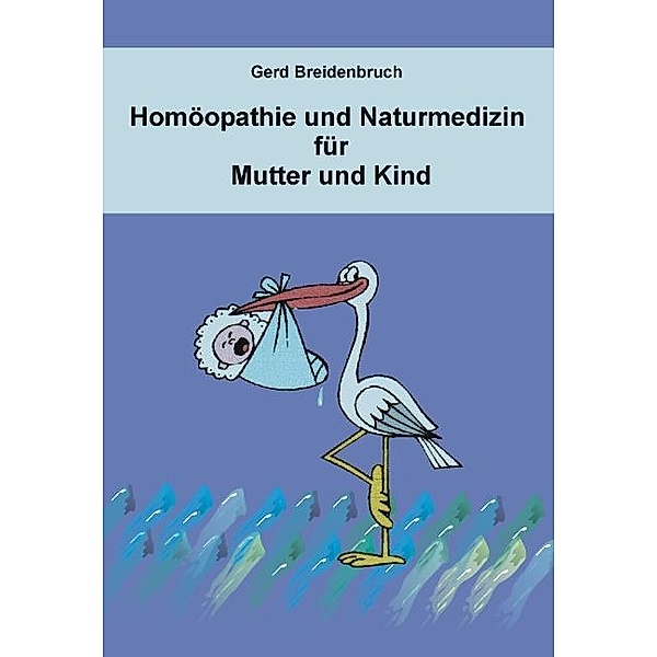 Homöopathie und Naturmedizin für Mutter und Kind, Gerd Breidenbruch