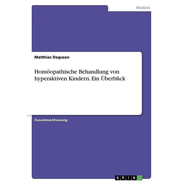 Homöopathische Behandlung von hyperaktiven Kindern. Ein Überblick, Matthias Degusan