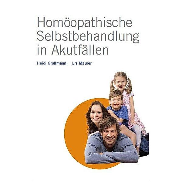 Homöopathische Selbstbehandlung in Akutfällen, Heidi Grollmann, Urs Maurer