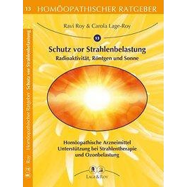 Homöopathischer Ratgeber: Bd.13 Schutz vor Strahlenbelastung, Ravi Roy, Carola Lage-Roy