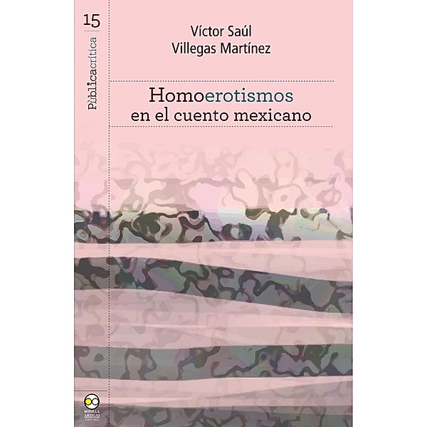 Homoerotismos en el cuento mexicano / Pública Crítica Bd.15, Víctor Saúl Villegas Martínez