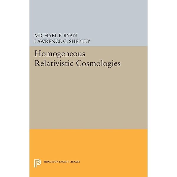 Homogeneous Relativistic Cosmologies / Princeton Series in Physics, Michael P. Ryan