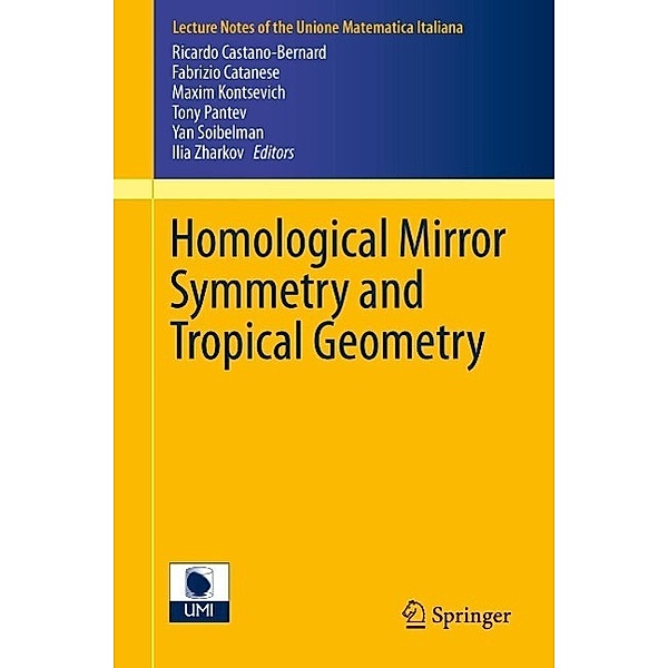 Homological Mirror Symmetry and Tropical Geometry / Lecture Notes of the Unione Matematica Italiana Bd.15