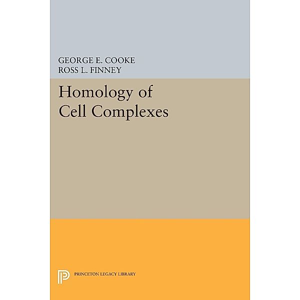 Homology of Cell Complexes / Princeton Legacy Library Bd.2239, George E. Cooke, Ross L. Finney