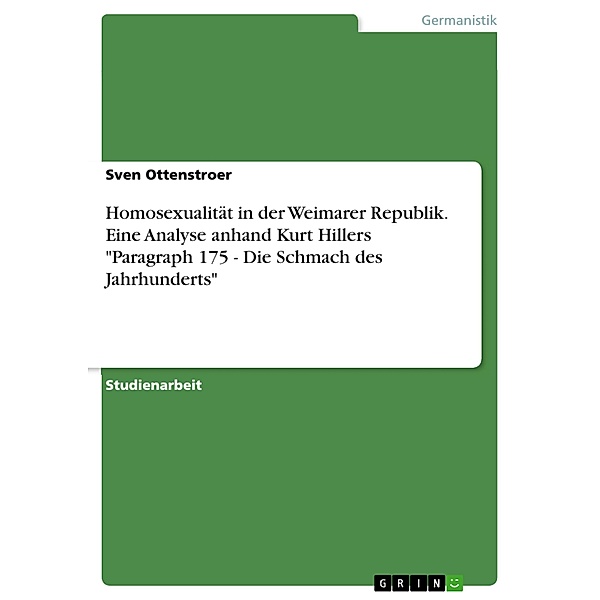 Homosexualität in der Weimarer Republik. Eine Analyse anhand Kurt Hillers Paragraph 175 - Die Schmach des Jahrhunderts, Sven Ottenstroer