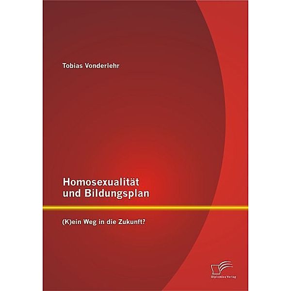 Homosexualität und Bildungsplan: (K)ein Weg in die Zukunft?, Tobias Vonderlehr