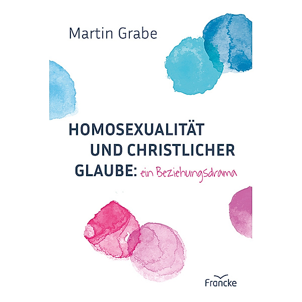 Homosexualität und christlicher Glaube: ein Beziehungsdrama, Martin Grabe