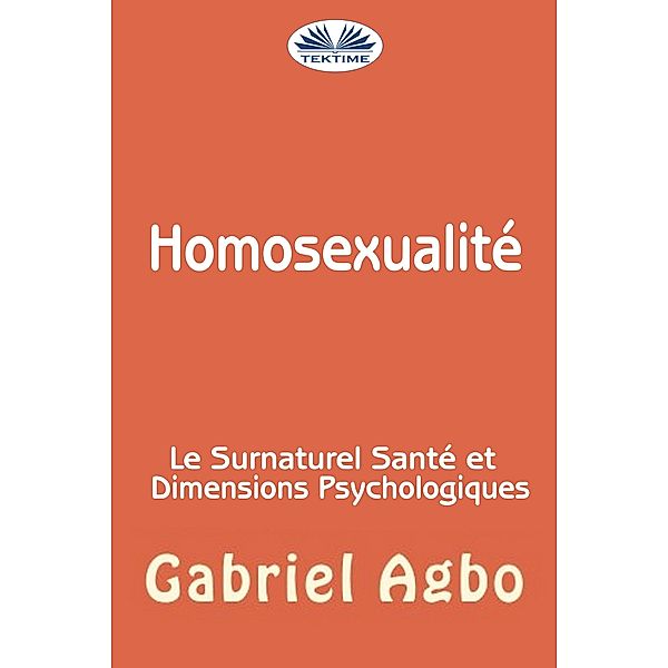 Homosexualité : Le Surnaturel, Santé Et Dimensions Psychologiques, Gabriel Agbo