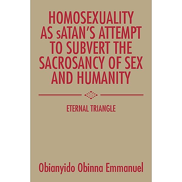 Homosexuality as Satan'S Attempt to Subvert the Sacrosancy of Sex and Humanity, Obianyido Obinna Emmanuel