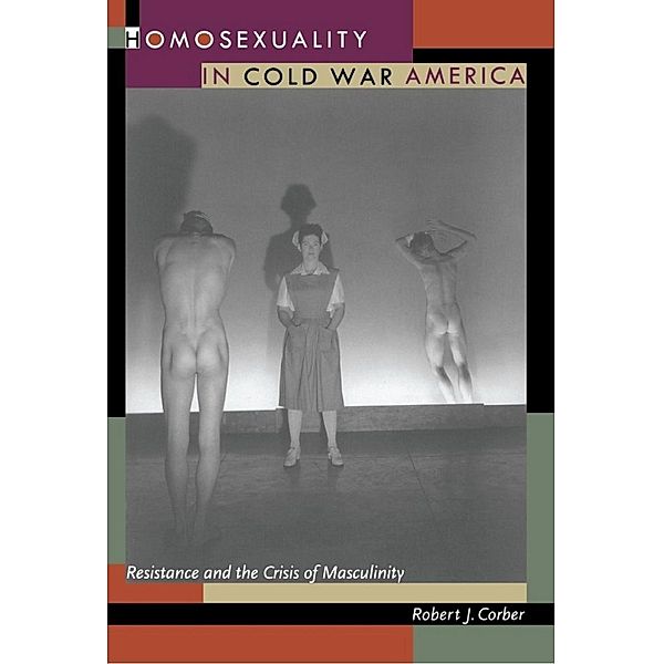 Homosexuality in Cold War America / New Americanists, Corber Robert J. Corber