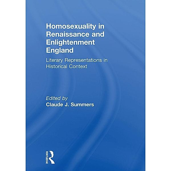 Homosexuality in Renaissance and Enlightenment England, Claude J Summers