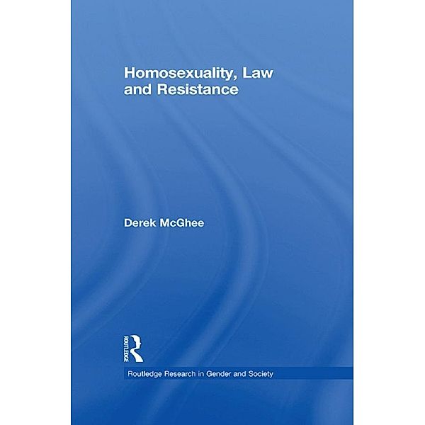 Homosexuality, Law and Resistance / Routledge Research in Gender and Society, Derek McGhee