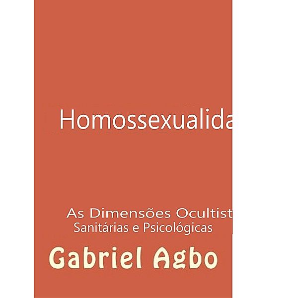 Homossexualidade: As Dimensões Ocultistas, Sanitárias e Psicológicas, Gabriel Agbo