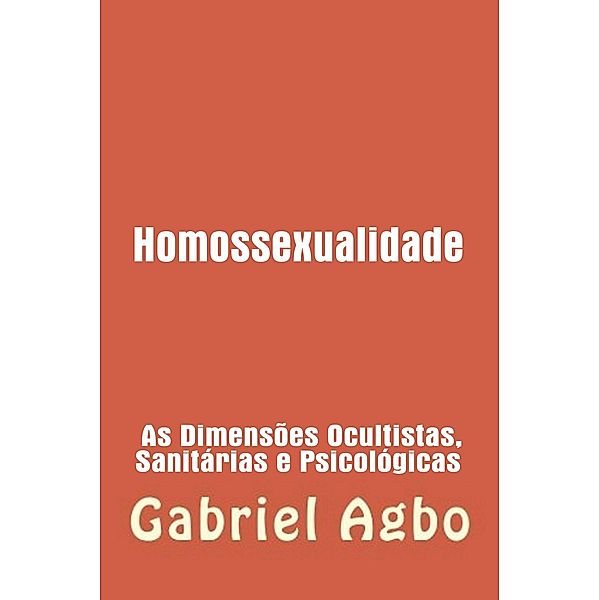 Homossexualidade:  As Dimensões Ocultistas, Sanitárias e Psicológicas, Gabriel Agbo