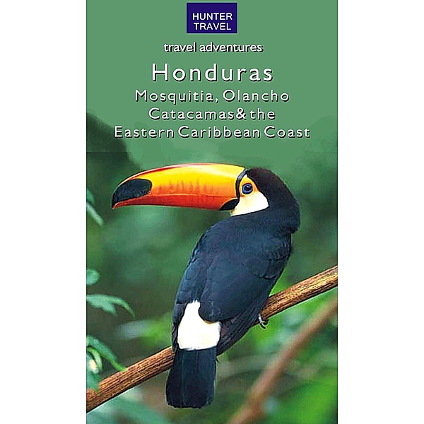 Honduras - Moskitia, Olancho, Catacamas & the Eastern Caribbean Coast / Hunter Publishing, Maria Fiallos