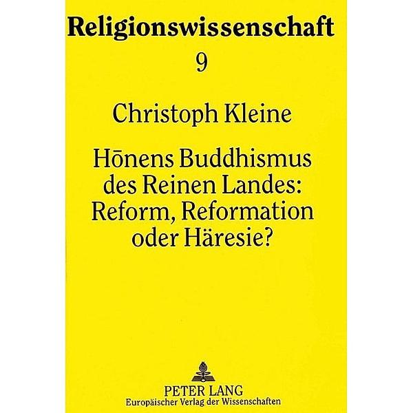 Honens Buddhismus des Reinen Landes:- Reform, Reformation oder Häresie?, Christoph Kleine
