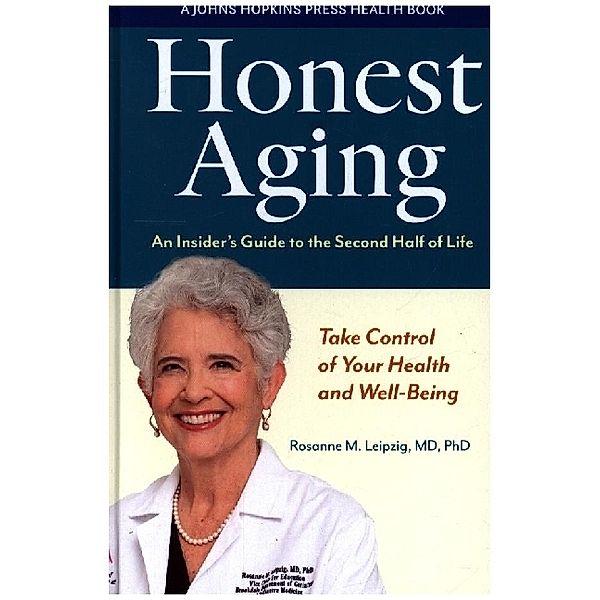 Honest Aging - An Insider's Guide to the Second Half of Life, Rosanne M. Leipzig