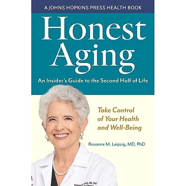 Honest Aging - An Insider's Guide to the Second Half of Life, Rosanne M. Leipzig