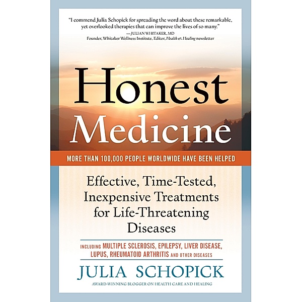 Honest Medicine: Effective, Time-Tested, Inexpensive Treatments for Life-Threatening Diseases, Julia Schopick