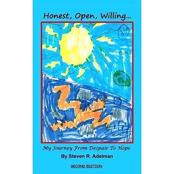 Honest, Open, Willing...My Journey From Despair To Hope, Steven R. Adelman