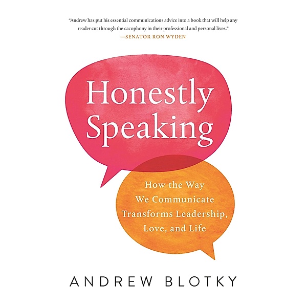 Honestly Speaking: How the Way We Communicate Transforms Leadership, Love, and Life, Andrew Blotky