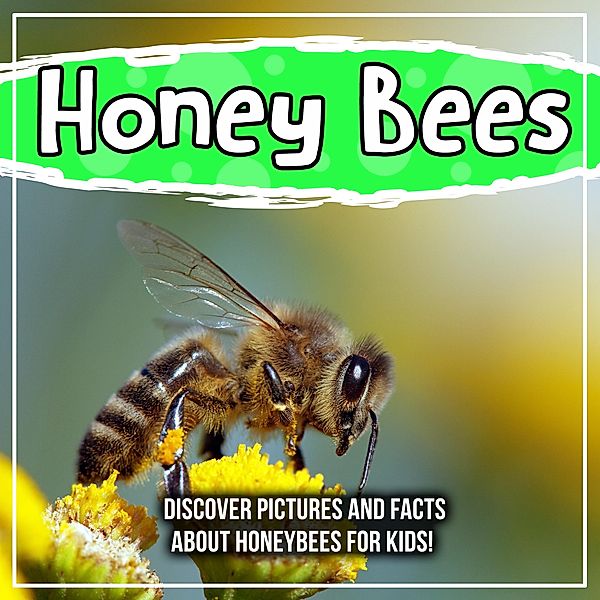 Honey Bees: Discover Pictures and Facts About Honeybees For Kids! / Bold Kids, Bold Kids
