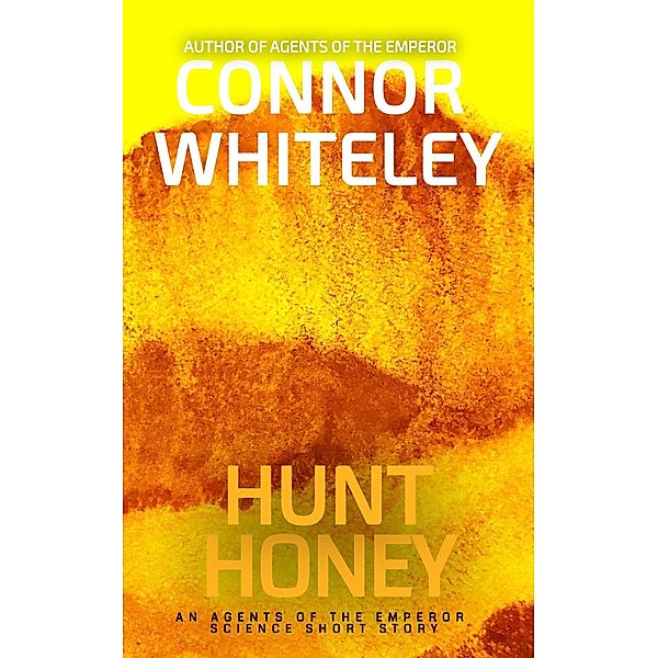 Honey Hunt: An Agents of The Emperor Science Fiction Short Story (Agents of The Emperor Science Fiction Stories, #10) / Agents of The Emperor Science Fiction Stories, Connor Whiteley