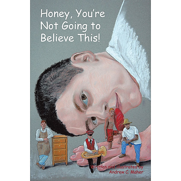 Honey, You're Not Going to Believe This!, Andrew C. Maher