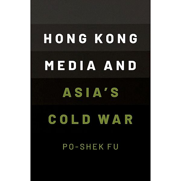 Hong Kong Media and Asia's Cold War, Po-Shek Fu