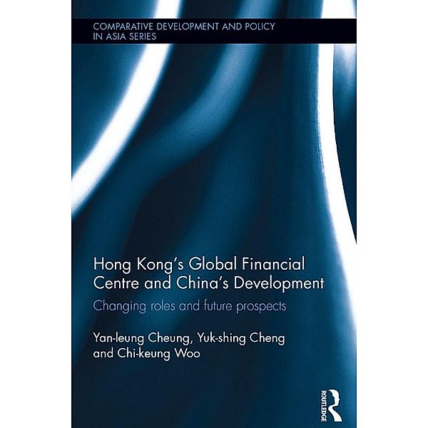 Hong Kong's Global Financial Centre and China's Development / Comparative Development and Policy in Asia, Yan-Leung Cheung, Yuk-Shing Cheng, Chi-Keung Woo