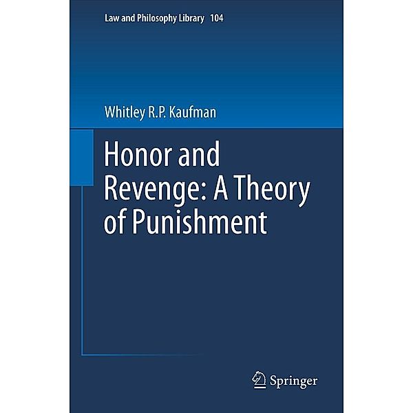 Honor and Revenge: A Theory of Punishment / Law and Philosophy Library Bd.104, Whitley R. P. Kaufman