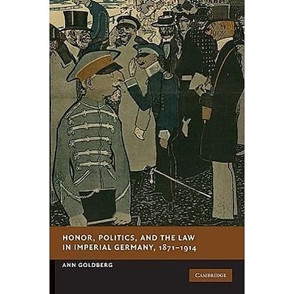 Honor, Politics and the Law in Imperial Germany, 1871-1914, Ann Goldberg